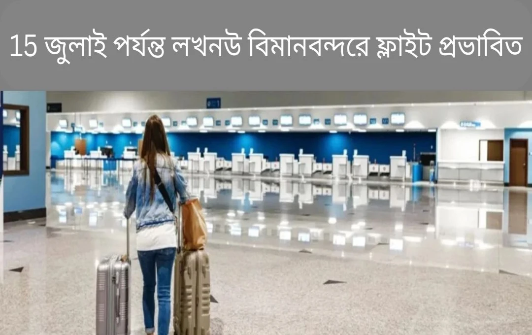 লখনউ বিমানবন্দরের রানওয়ে মেরামত: ১ মার্চ থেকে ১৫ জুলাই পর্যন্ত আংশিক বন্ধ