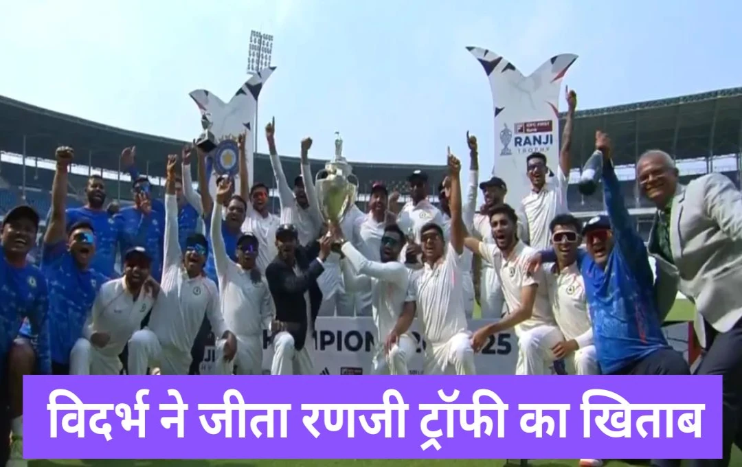 Ranji Trophy 2025: रणजी ट्रॉफी में विदर्भ की तीसरी खिताबी जीत, केरल का सपना चकनाचूर; हर्ष दुबे चुने गए 'प्‍लेयर ऑफ द सीरीज'