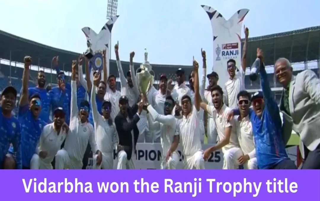 Vidarbha Wins Ranji Trophy 2024-25, Defeating Kerala