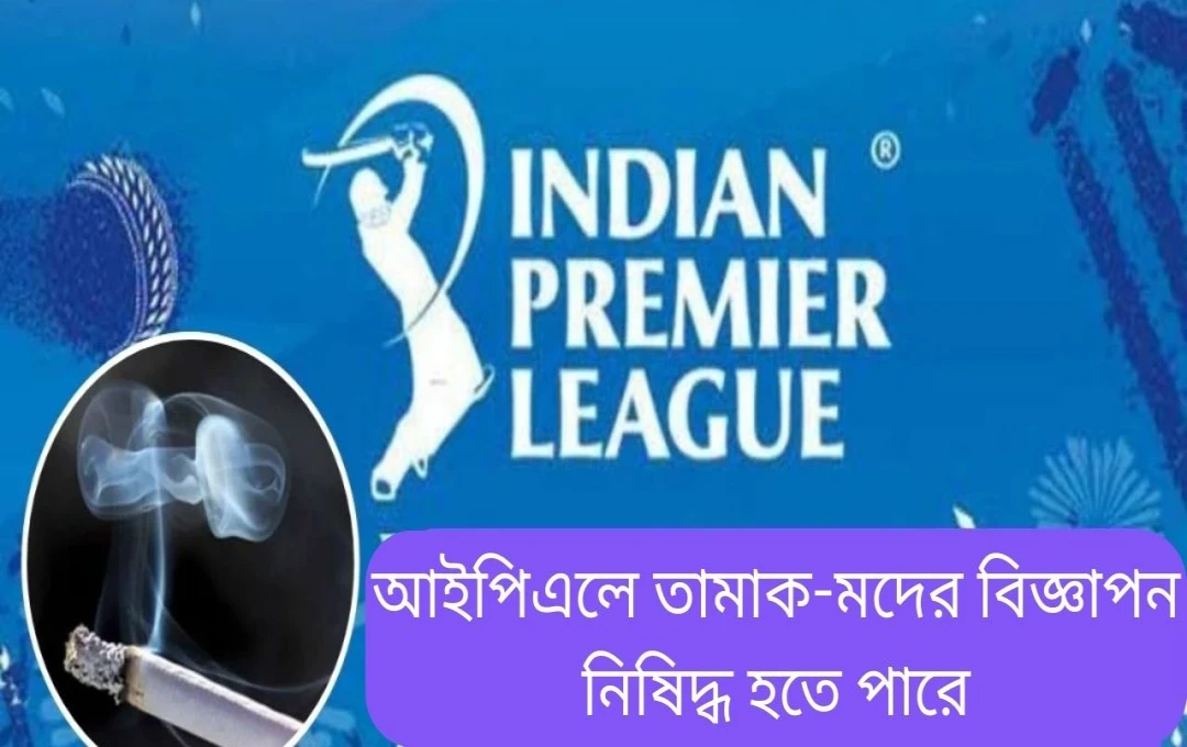 স্বাস্থ্য মন্ত্রণালয়ের নির্দেশ: আইপিএলে তামাক ও মদ বিজ্ঞাপন নিষিদ্ধ