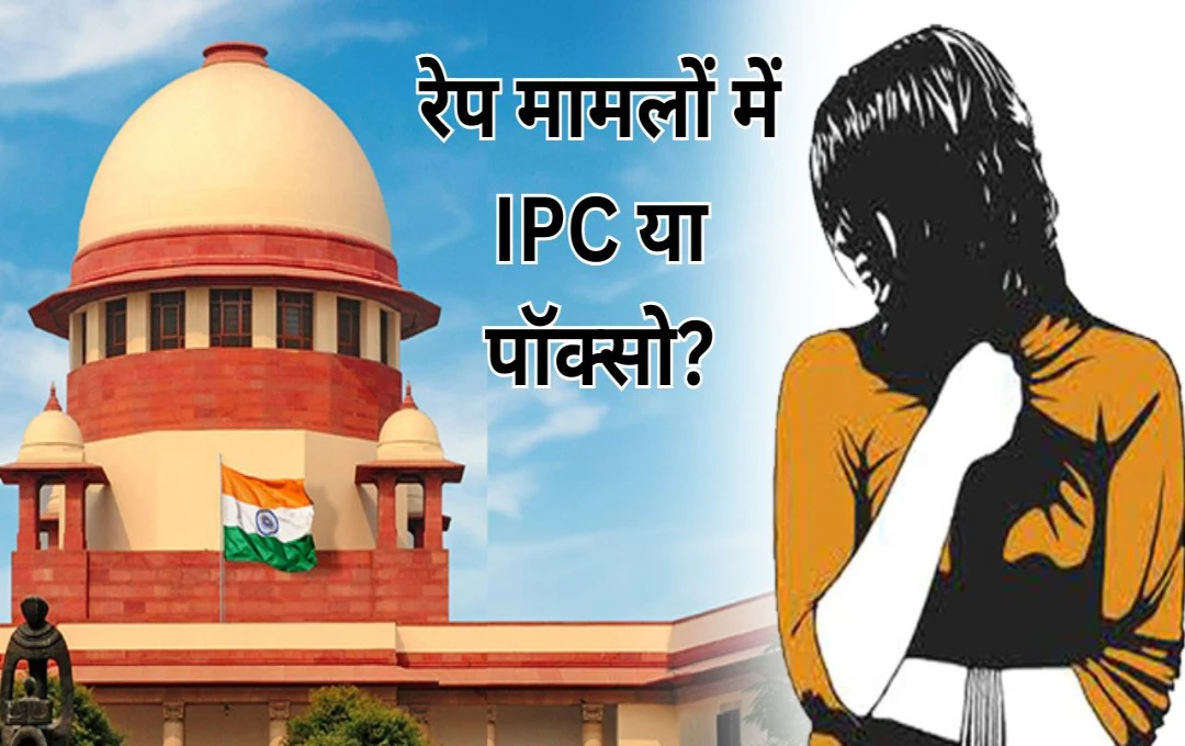 Supreme Court: रेप मामलों में IPC या पॉक्सो? सुप्रीम कोर्ट का बड़ा फैसला, कठोर सजा ही होगी लागू