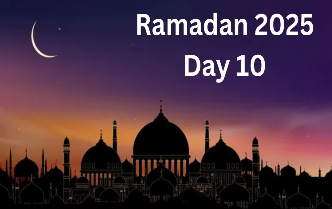 Ramadan 2025 DAY 10: रहमत और बरकत से रोशन दसवां रोजा, पहला अशरा हुआ पूरा