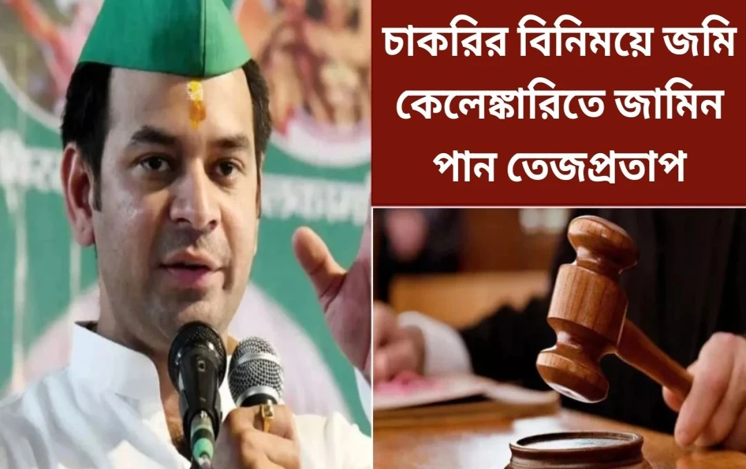 চাকরির বিনিময়ে জমি কেলেঙ্কারি: তেজ প্রতাপ যাদবকে জামিন