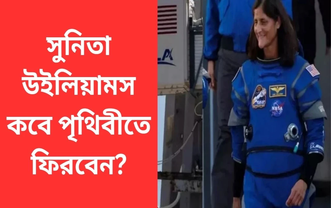 সুনীতা উইলিয়ামস ও বুচ উইলমোরের পৃথিবী প্রত্যাবর্তনের প্রস্তুতি সম্পন্ন