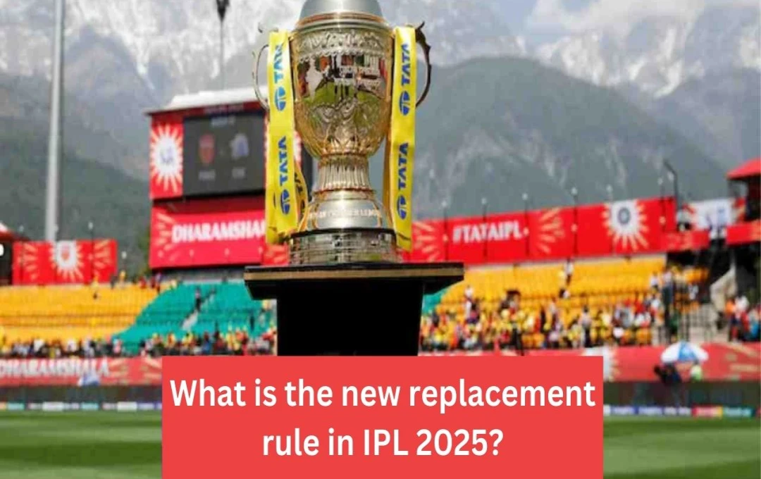 IPL 2025: New Player Replacement Rules Impact Franchise Strategies