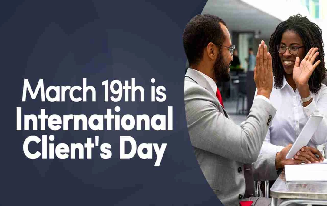 International Client's Day: व्यापार का असली साथी कौन? जानें 19 मार्च का खास महत्व