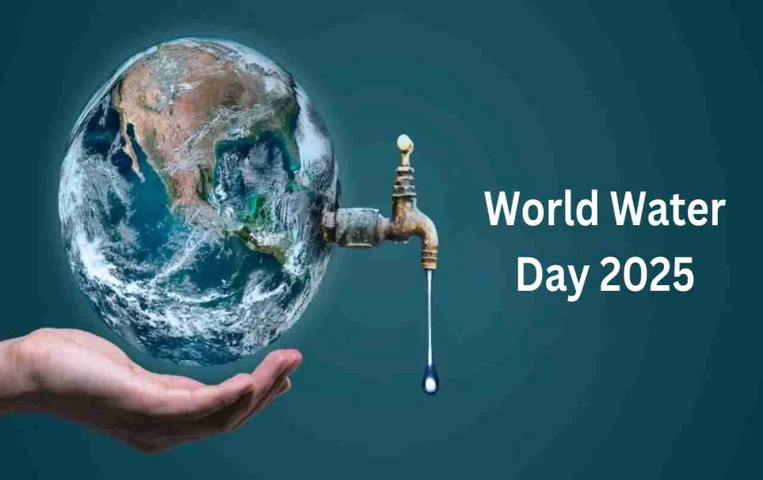 World Water Day 2025: जल संरक्षण की पुकार और हमारी जिम्मेदारी
