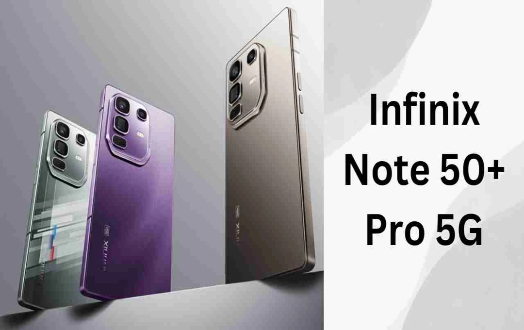 Infinix Note 50 Pro+ 5G लॉन्च: 24GB RAM, 100W चार्जिंग, कीमत और फीचर्स जानें
