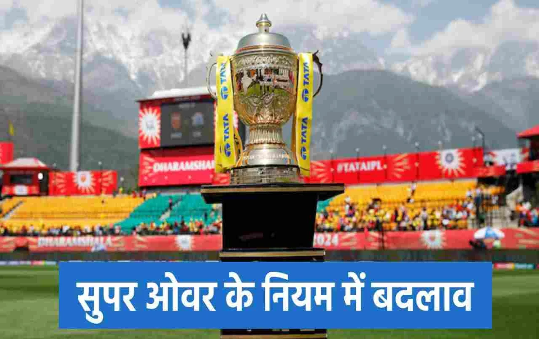 IPL 2025: सुपर ओवर के नियम में बदलाव, जानें नया फॉर्मूला