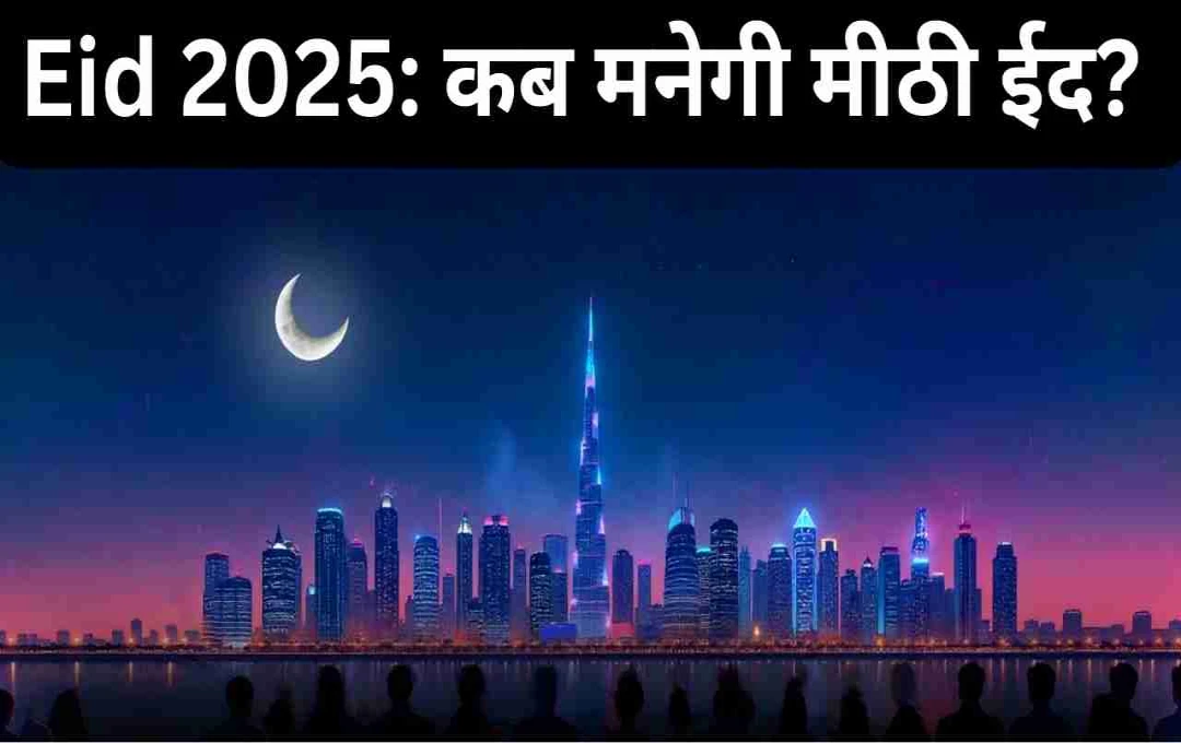 Eid 2025: कब मनेगी मीठी ईद? जानें सऊदी, यूएई, अमेरिका में चांद की तारीख