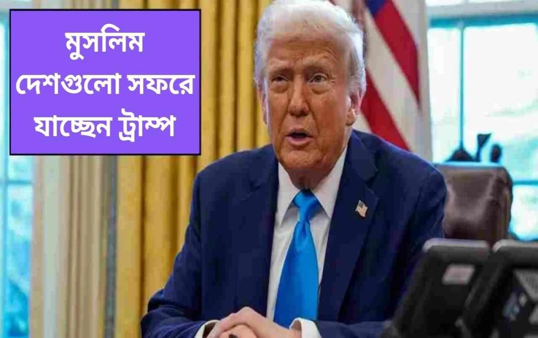 ট্রাম্পের মধ্যপ্রাচ্য সফর: সৌদি আরব, কাতার ও সংযুক্ত আরব আমিরাত ভ্রমণ