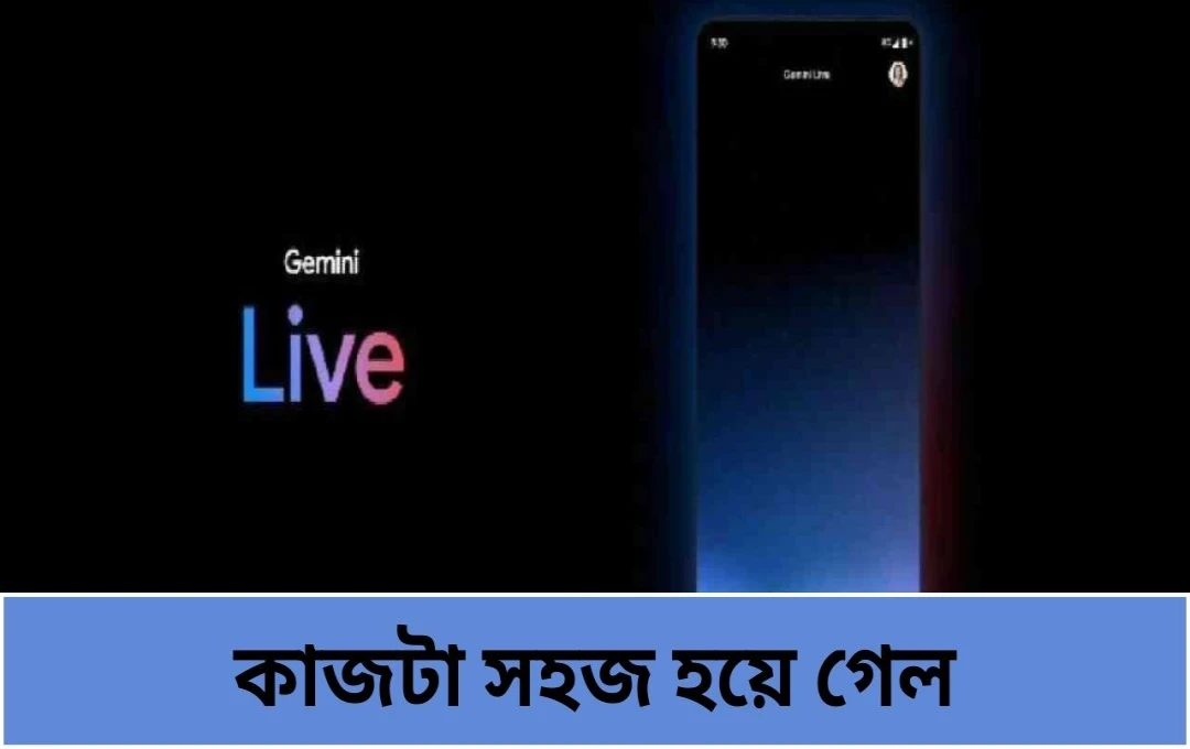 গুগল জেমিনি লাইভ: অ্যান্ড্রয়েডে আর্টিফিশিয়াল ইন্টেলিজেন্সের নতুন যুগ