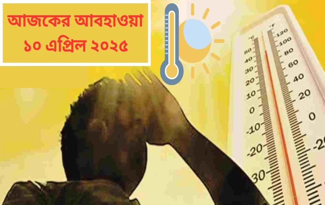 এপ্রিলে তীব্র তাপদাহ: দেশের বিভিন্ন প্রান্তে লু এবং বৃষ্টির পূর্বাভাস