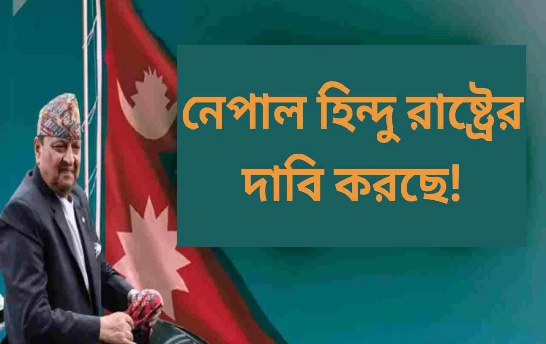নেপালে হিন্দু রাষ্ট্রের দাবী: রাজতন্ত্র পুনঃপ্রতিষ্ঠার আন্দোলন