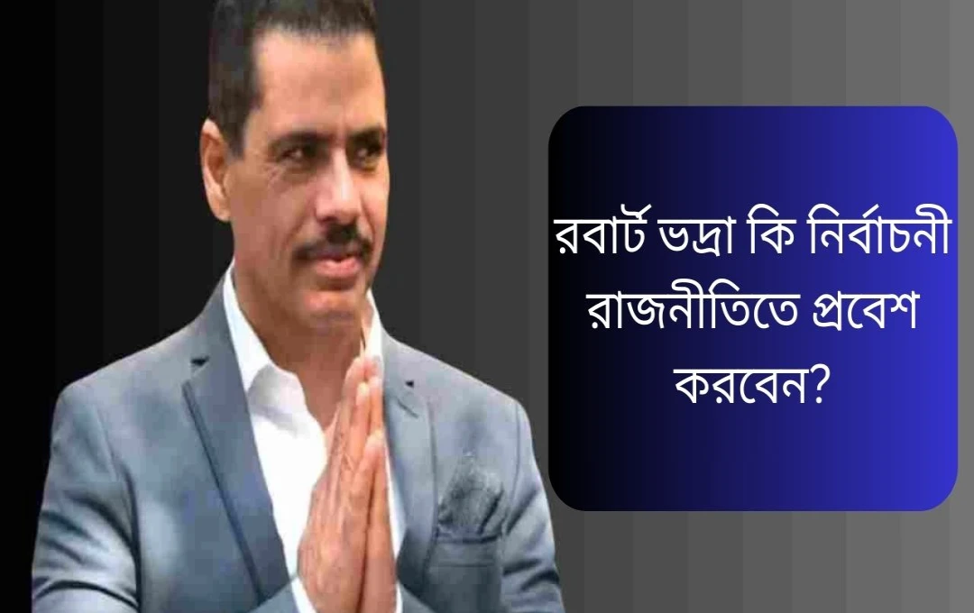 রবার্ট বাদরা: রাজনীতিতে আসার ইচ্ছা প্রকাশ
