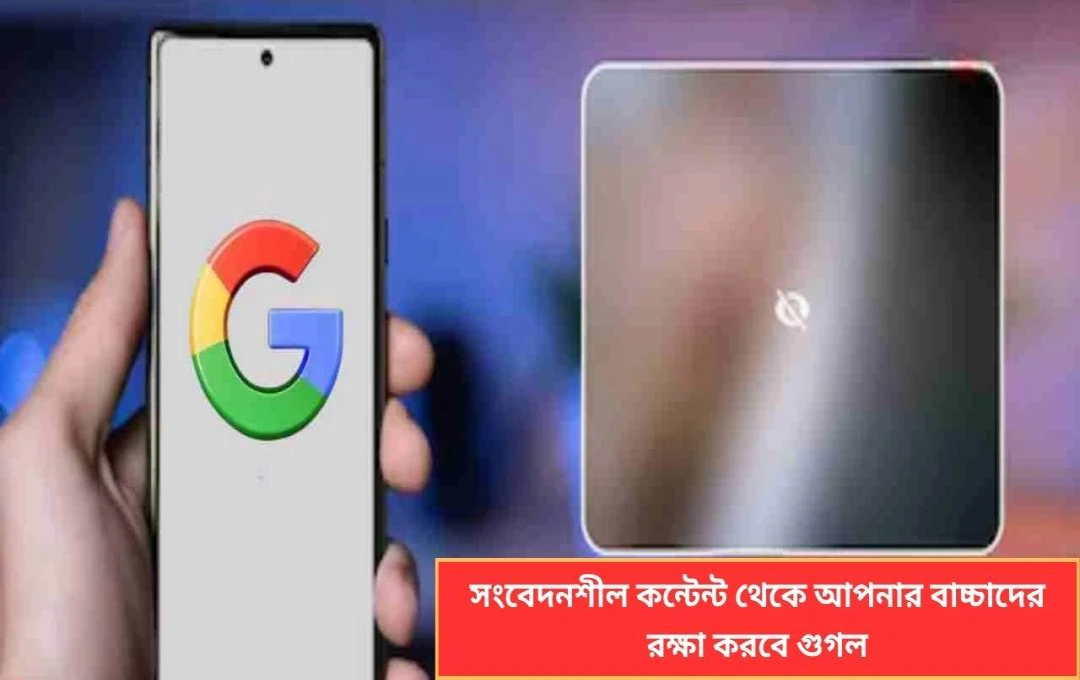 গুগল মেসেজে ‘Sensitive Content Warning’ ফিচার: শিশুদের অনলাইন সুরক্ষায় নতুন পদক্ষেপ