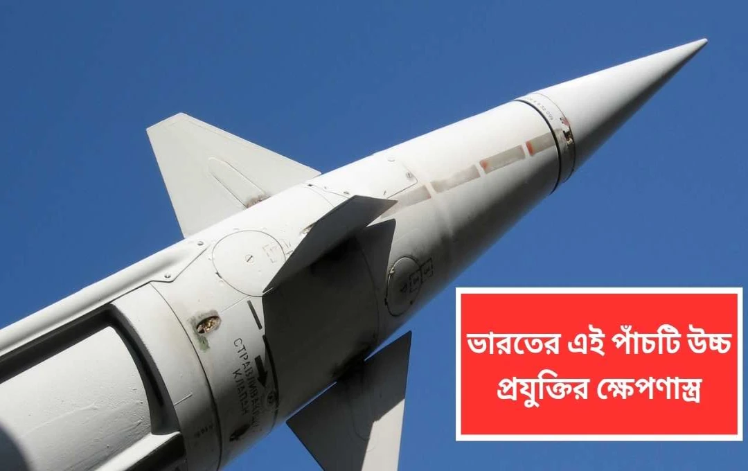 ভারতের ৫টি উচ্চ প্রযুক্তির ক্ষেপণাস্ত্র: শক্তি ও প্রযুক্তির  অনন্য উদাহরণ