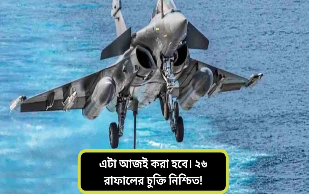 নৌবাহিনীর জন্য ২৬টি রাফাল-এম যুদ্ধবিমান ক্রয়ের অনুমোদন