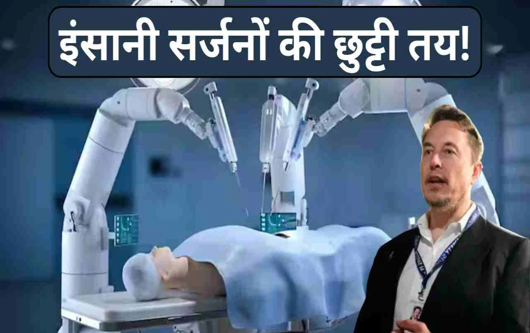 एलन मस्क का बड़ा खुलासा: पांच साल में रोबोट्स इंसानी सर्जनों से ज्यादा कुशल होंगे!