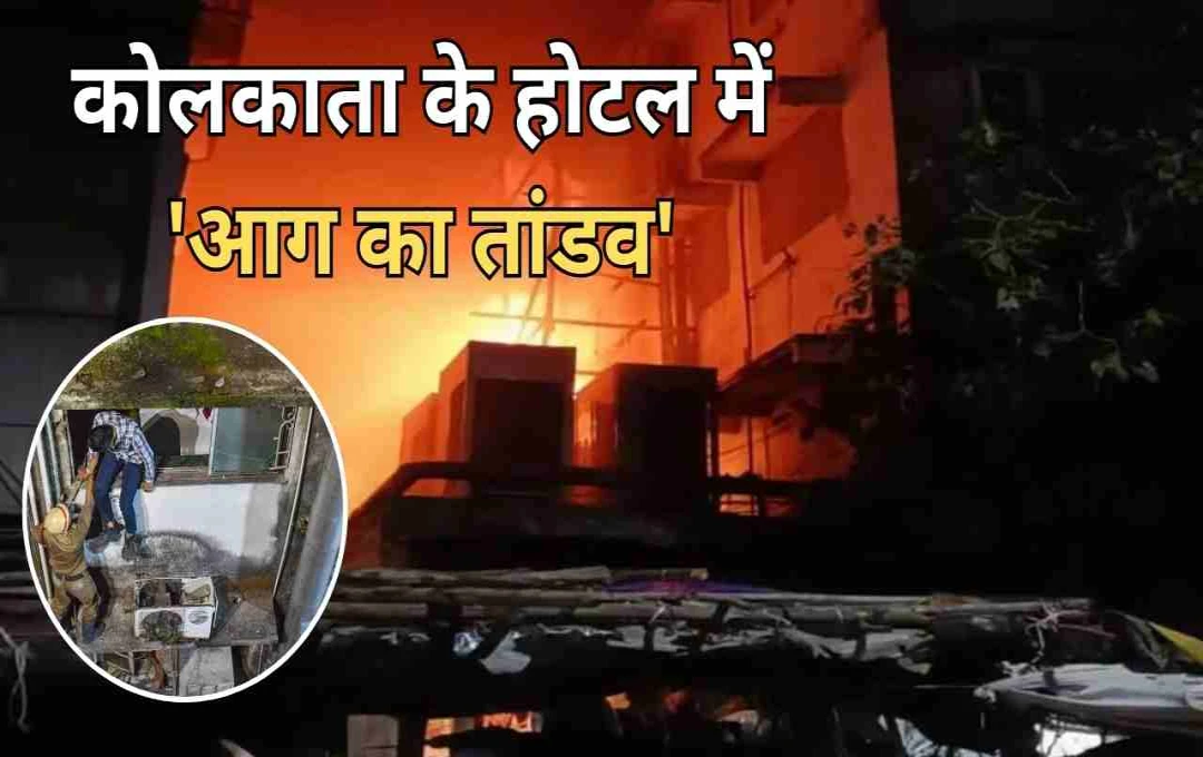 कोलकाता अग्निकांड: होटल 'ऋतुराज' में भड़की आग, 15 की मौत, लापरवाही पर उठे सवाल