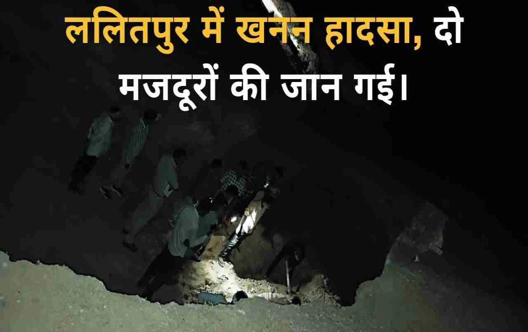 ललितपुर में मिट्टी खनन हादसा: दो मजदूरों की मौत, गांव में मचा हड़कंप