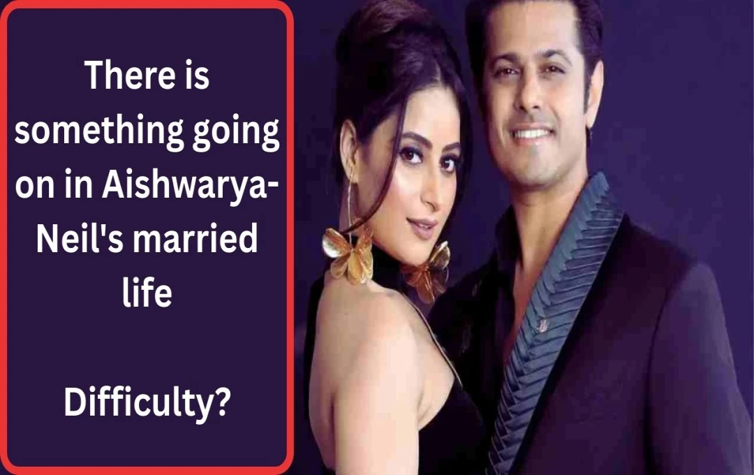 Aishwarya Sharma Addresses Rumors of Marital Problems with Neil Bhatt