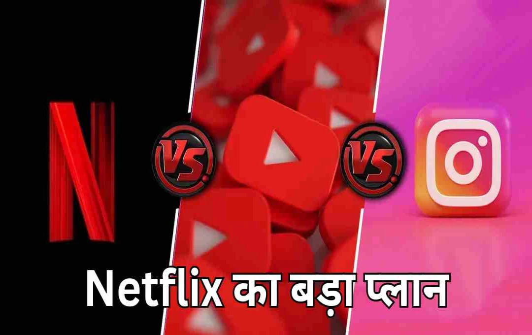 Netflix का नया दांव: शॉर्ट वीडियो फीचर से Instagram और YouTube को मिलेगी कड़ी चुनौती