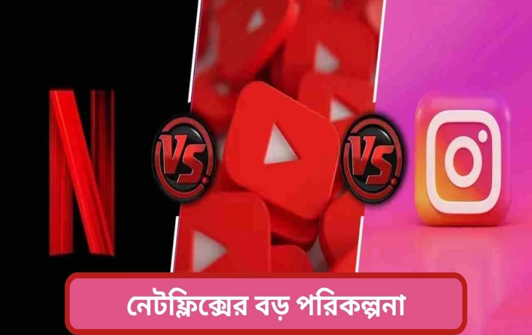 নেটফ্লিক্সের নতুন কৌশল: শর্ট ভিডিওর দুনিয়ায় প্রবেশ