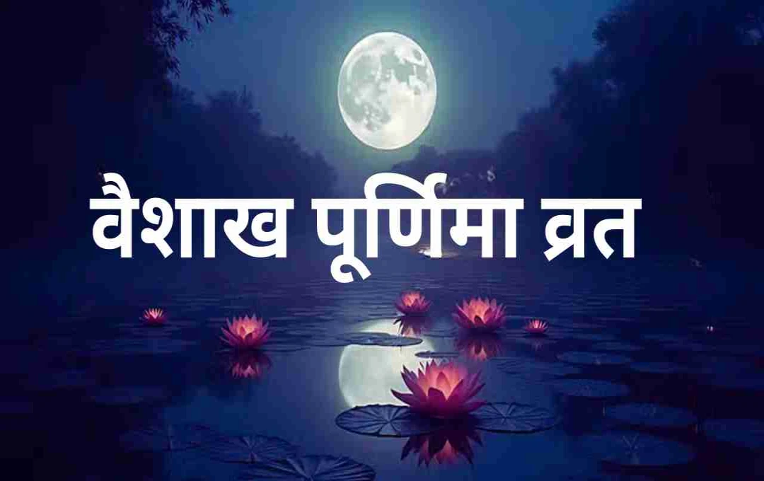 Vaishakh Purnima 2025: जानें तारीख, महत्व और इस दिन क्या दान करना है शुभ