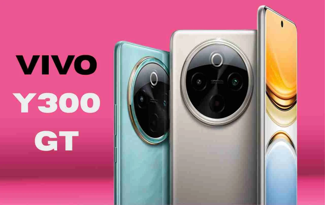 Vivo Y300 GT लॉन्च: 7620mAh बैटरी और 90W फास्ट चार्जिंग के साथ, जानें कीमत और खास फीचर्स