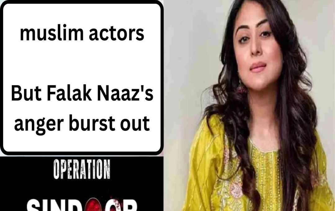 Indian Actress Falaq Naaz Criticizes Silent Muslim Colleagues Amidst India-Pakistan Tensions
