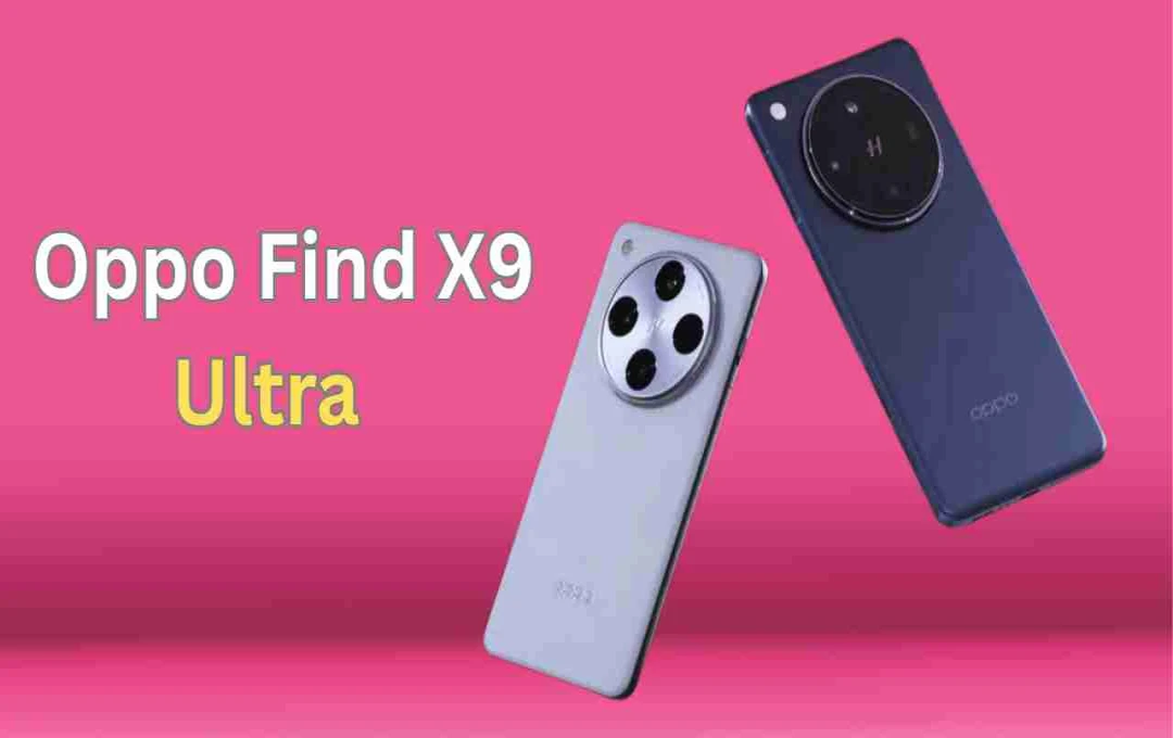 Oppo Find X9 Ultra: 200MP कैमरा, Snapdragon 8 Gen 3 - जानें लॉन्च से जुड़ी अपडेट्स