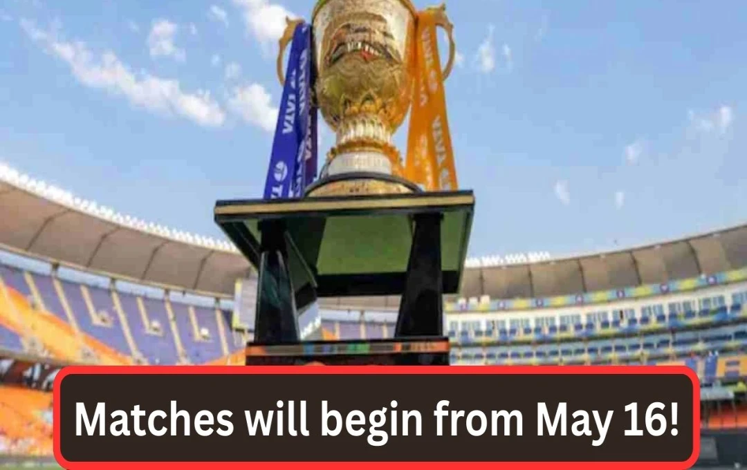 IPL 2025 Schedule Revised: Tournament to Begin May 16th