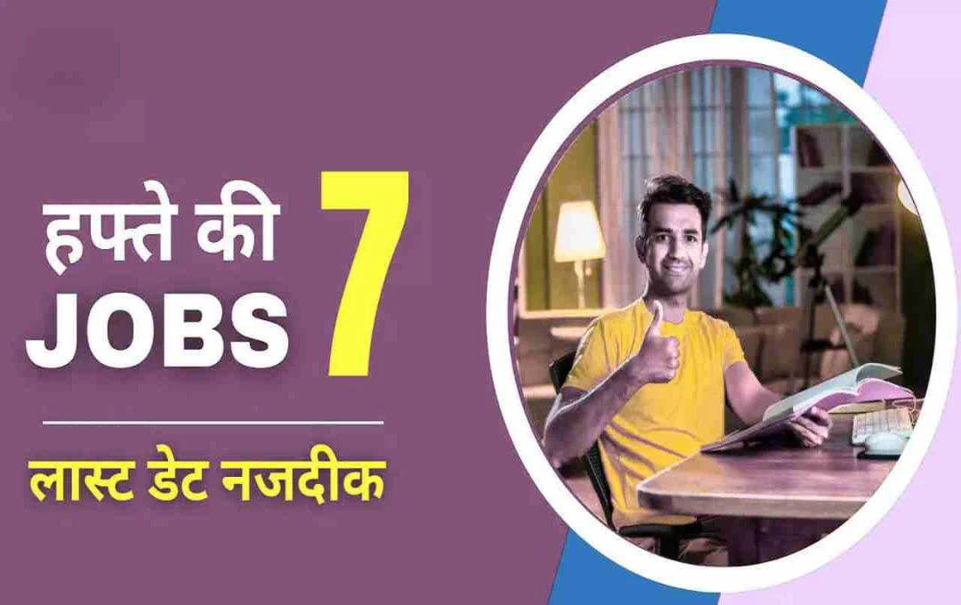 Top 7 Sarkari Naukri 2025: इस हफ्ते खत्म हो रही हैं आवेदन की तारीखें, जल्द करें अप्लाई