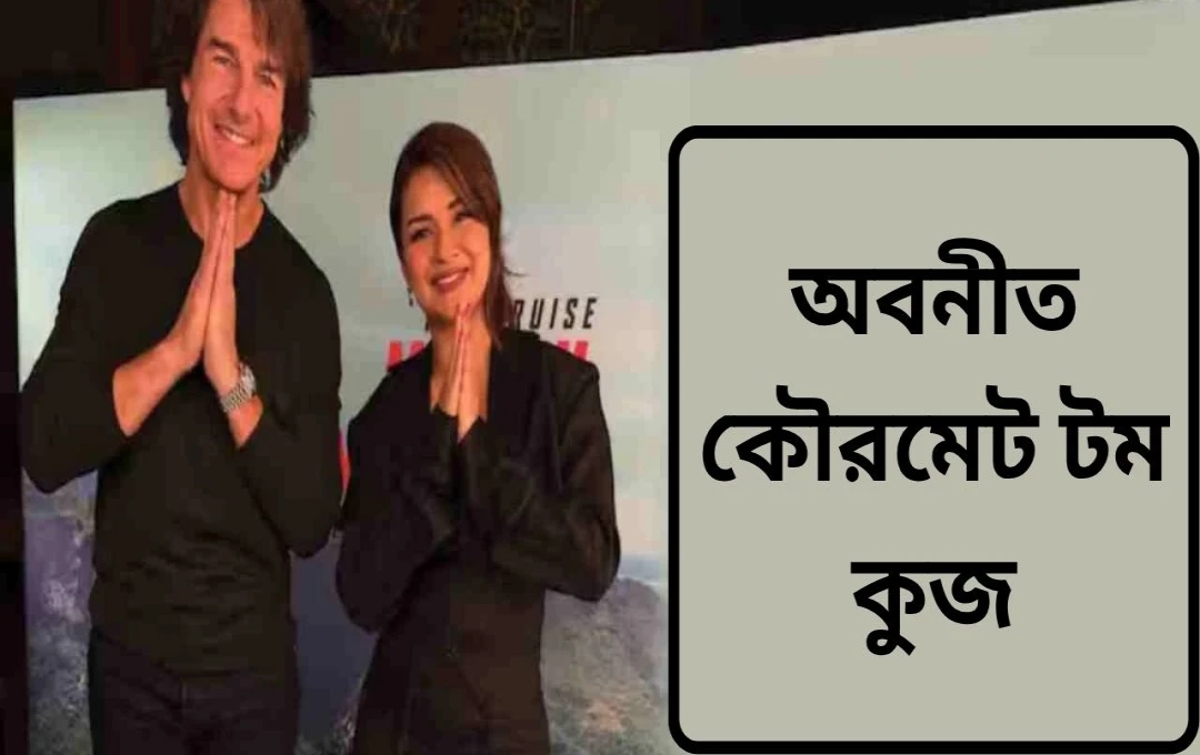 লন্ডনে টম ক্রুজের সাথে অভিনীত কৌরের বিশেষ সাক্ষাৎ