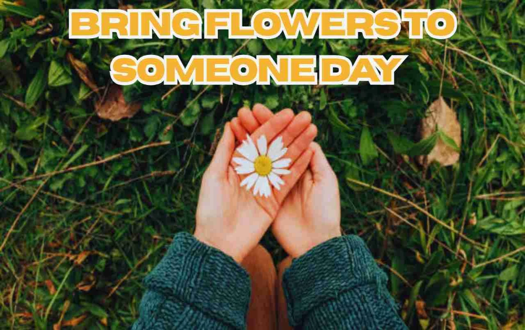 Bring Flowers To Someone Day– एक सजीव और खूबसूरत दिन