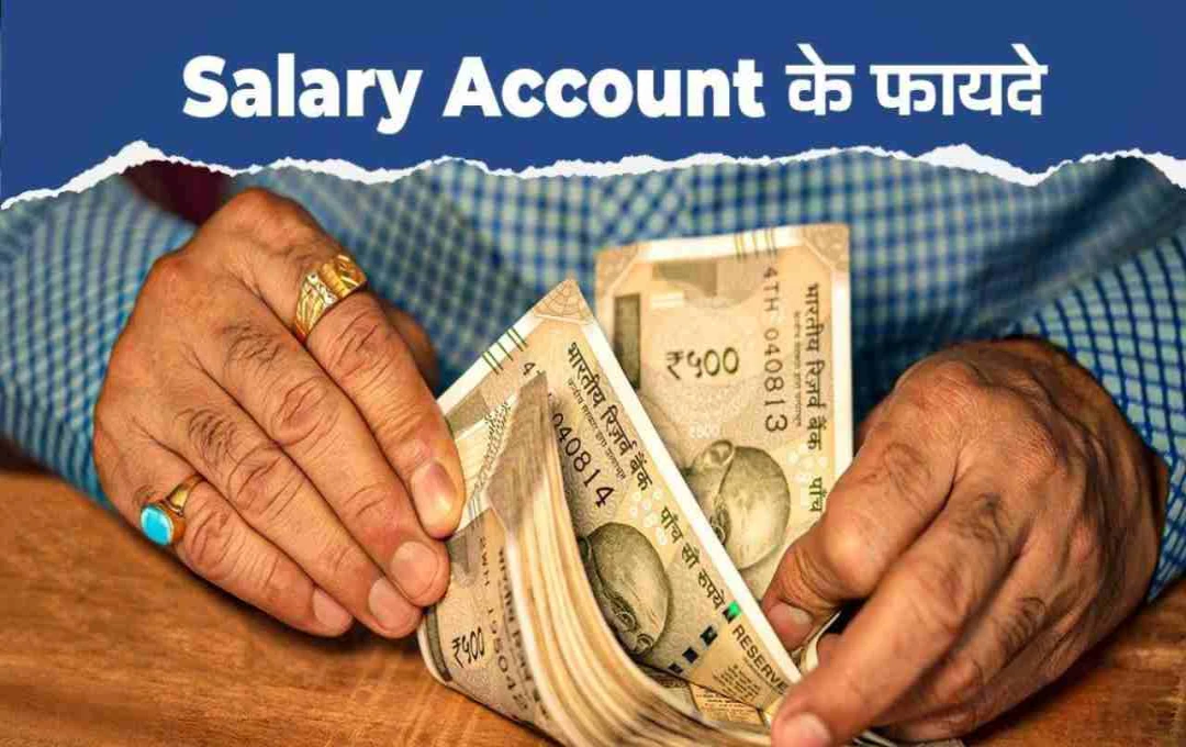 Salary Account: सैलरी अकाउंट के छुपे फायदे, जो जानकर आप रह जाएंगे हैरान