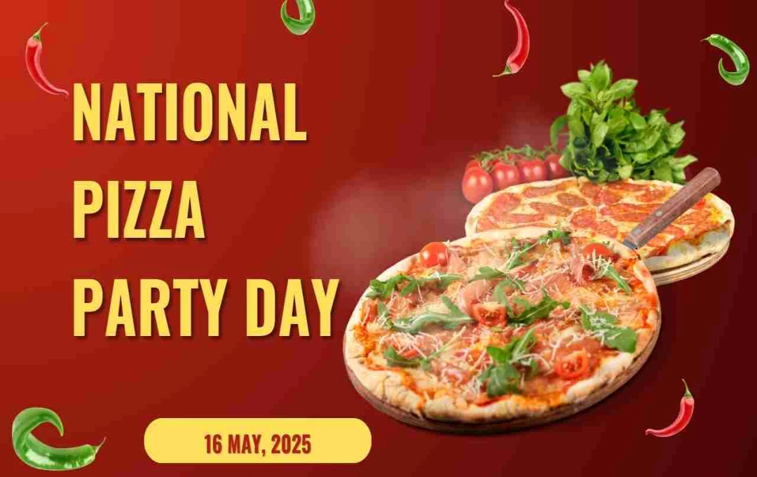 16 May: National Pizza Party Day -  दुनिया का सबसे मजेदार और स्वादिष्ट जश्न