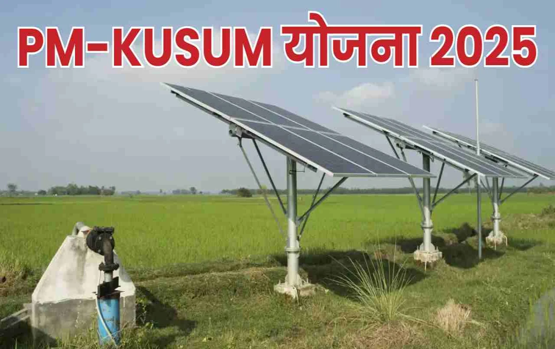 PM-KUSUM योजना 2025: किसानों की सिंचाई से बिजली-डीजल की चिंता खत्म, बचत और कमाई का नया रास्ता
