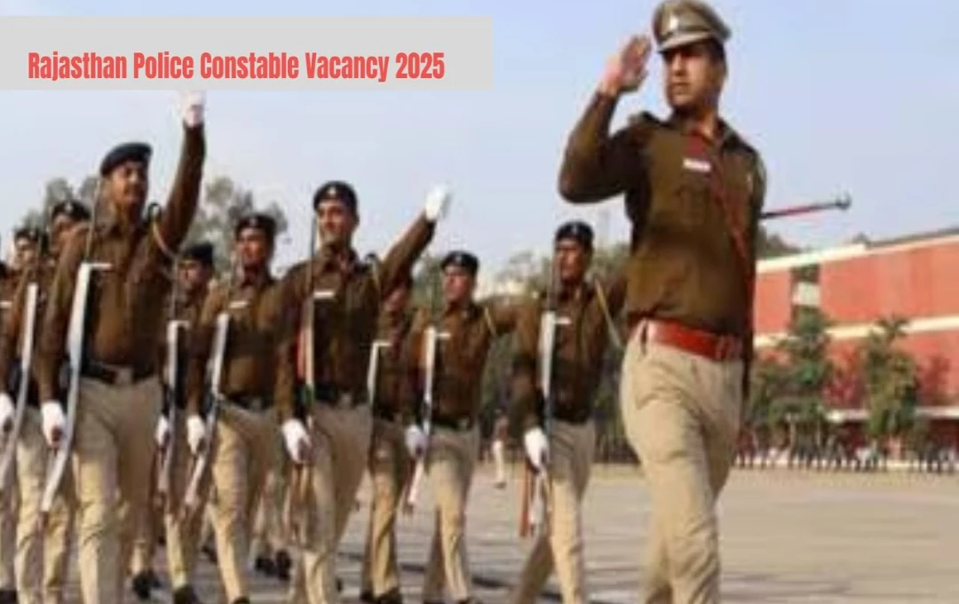 राजस्थान पुलिस कांस्टेबल भर्ती 2025: पदों की संख्या में हुई बढ़ोतरी, आवेदन की अंतिम तिथि भी बढ़ी