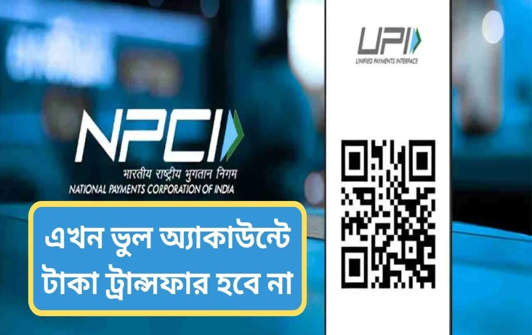 UPI-তে ভুল অ্যাকাউন্টে টাকা পাঠানোর সমস্যার স্থায়ী সমাধান আসছে