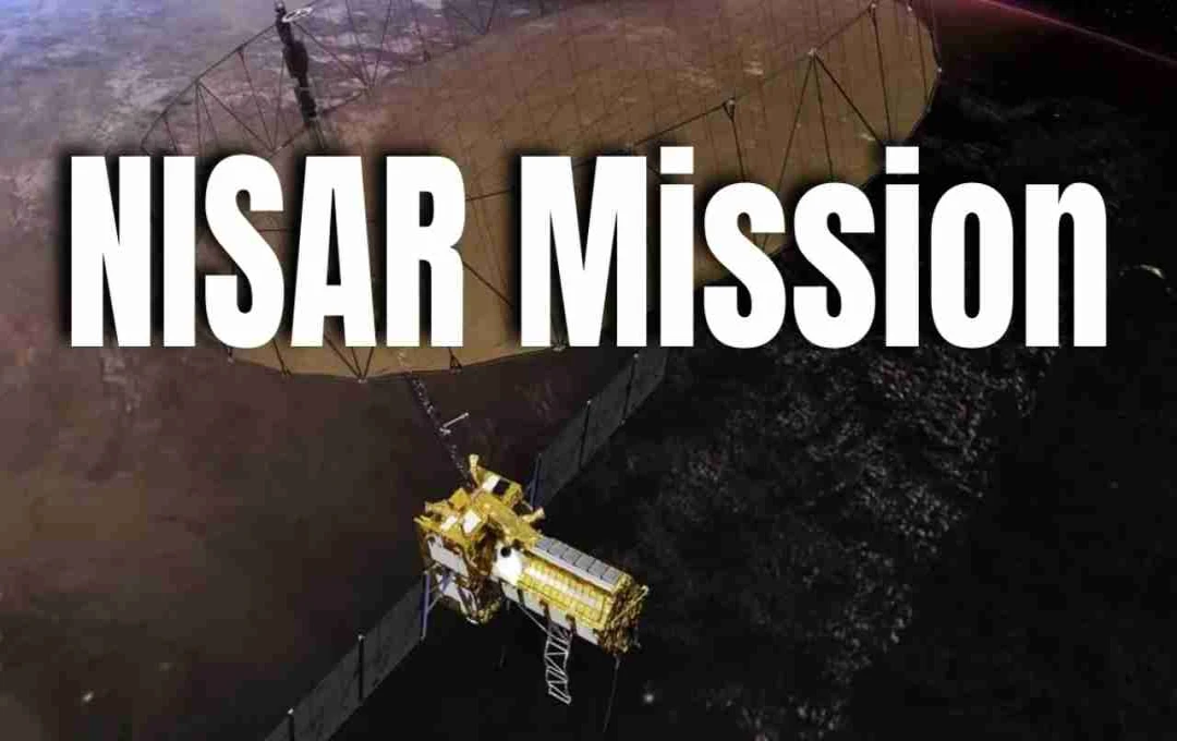 NISAR Mission: A Joint NASA-ISRO Satellite to Revolutionize Disaster Prediction