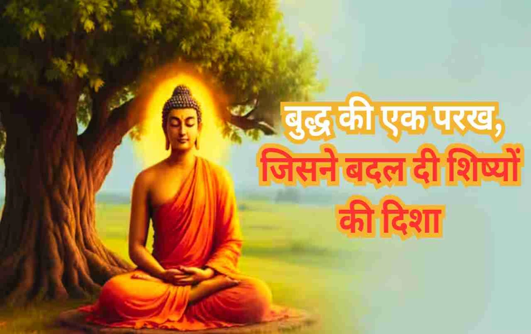 मौन में छिपी साधना: गौतम बुद्ध की परख ने बदली शिष्यों की सोच