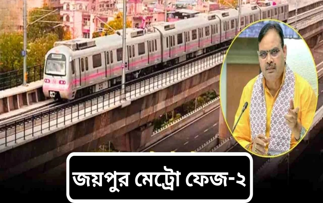 জয়পুর মেট্রো ফেজ-২: ১২,২৬০ কোটি টাকার প্রকল্পের DPR অনুমোদিত