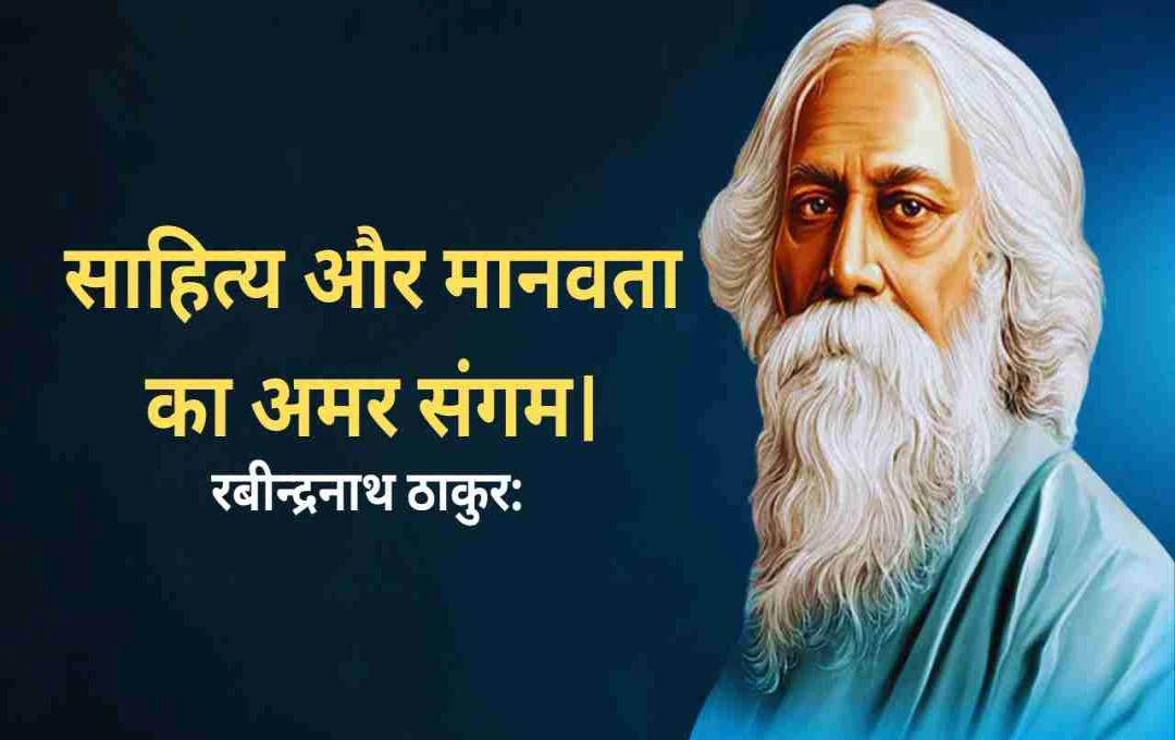 रबीन्द्रनाथ ठाकुर: साहित्य, संस्कृति और मानवता के युगदृष्टा