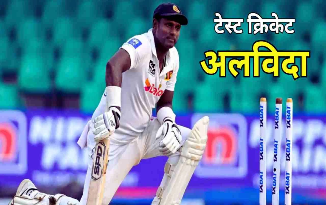 एंजेलो मैथ्यूज ने टेस्ट क्रिकेट को कहा अलविदा, 17 वर्षों की कहानी का भावुक अंत