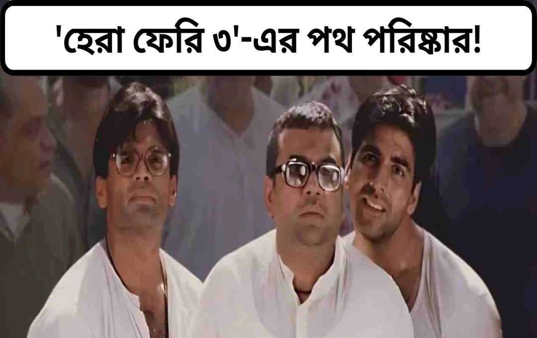 পরেশ রাওয়াল ‘হেরা ফেরি ৩’ থেকে সরে যাওয়ায় চাঞ্চল্য
