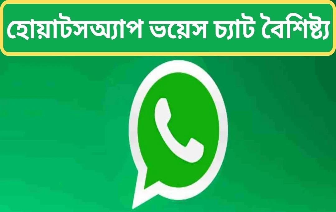 WhatsApp-এর নতুন Voice Chat ফিচার: গ্রুপ চ্যাটে নতুন মাত্রা