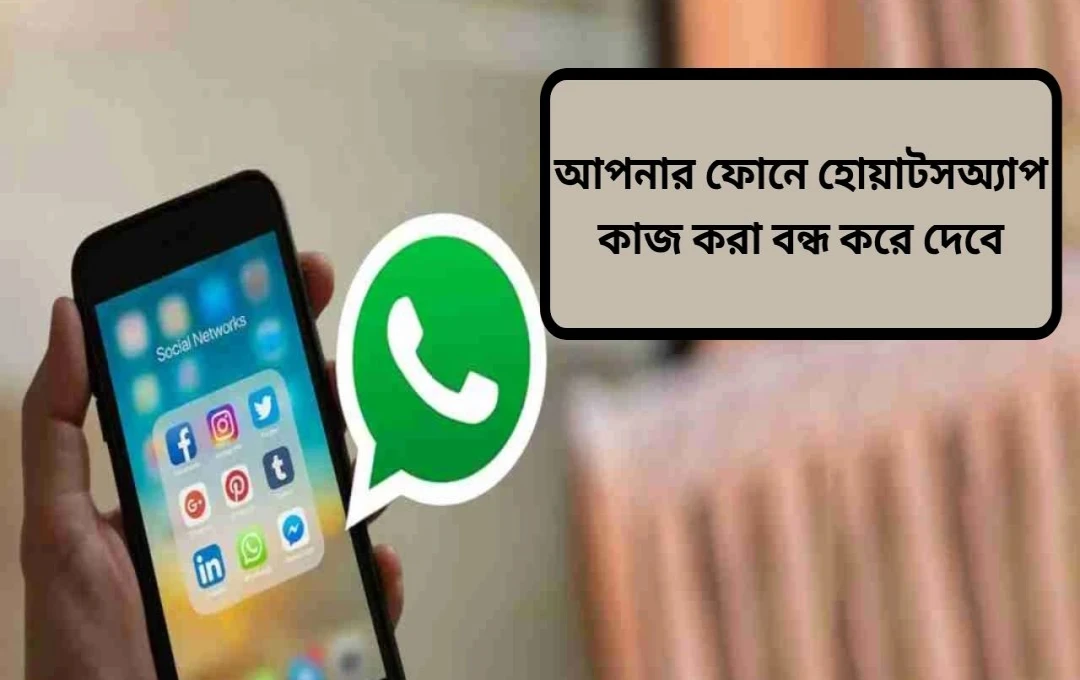WhatsApp ২০২৫ সালের ১লা জুন থেকে কিছু পুরোনো ফোনে কাজ বন্ধ করবে