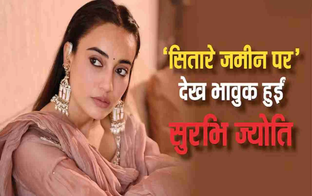 ‘सितारे ज़मीन पर’ देखकर भावुक हुईं सुरभि ज्योति, बोलीं- 'दिल खुश हो गया, ऐसा सिनेमा बार-बार नहीं बनता'